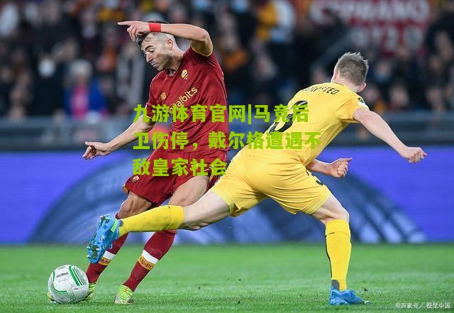 马竞后卫伤停，戴尔格遭遇不敌皇家社会