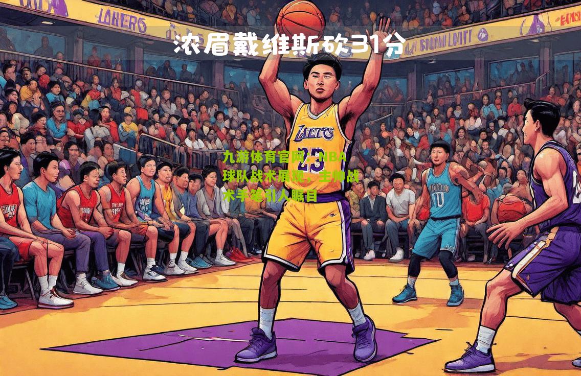 九游体育官网：NBA球队战术展现，主帅战术手笔引人瞩目